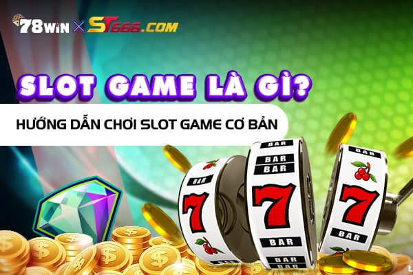 Slot game là gì? Hướng dẫn chơi slot game cơ bản