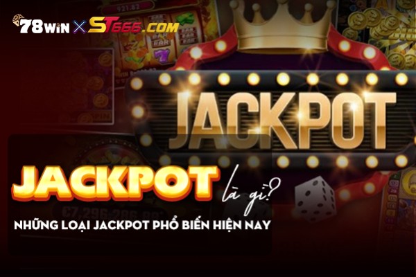 Jackpot là gì, những loại Jackpot phổ biến hiện nay