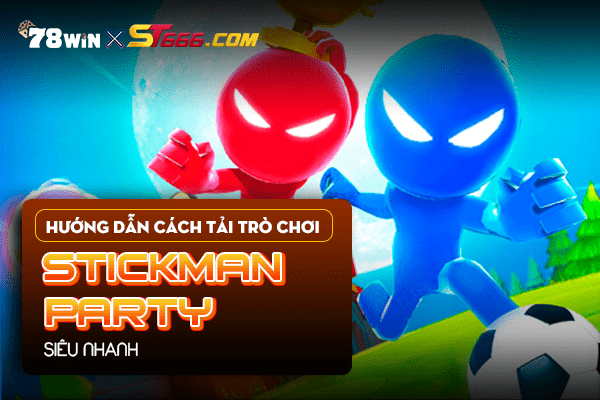 Hướng dẫn cách tải trò chơi Stickman Party siêu nhanh 